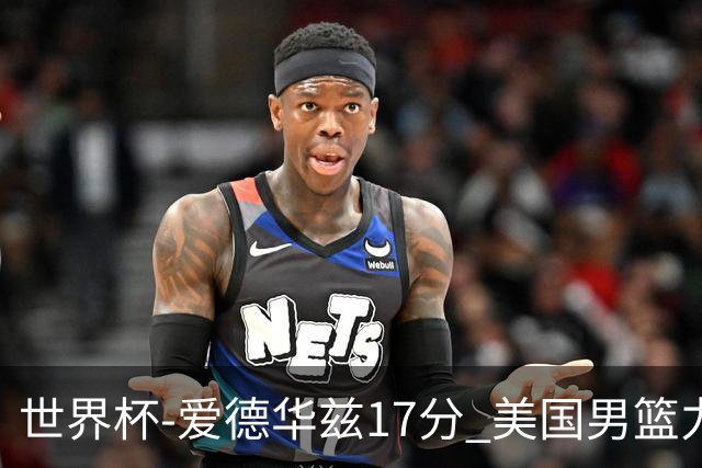 世界杯-爱德华兹17分 美国男篮力克黑山4连胜