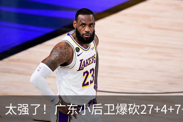 太强了！广东小后卫爆砍27+4+7+4 身高1米76打爆U21联赛 杜锋很吃惊